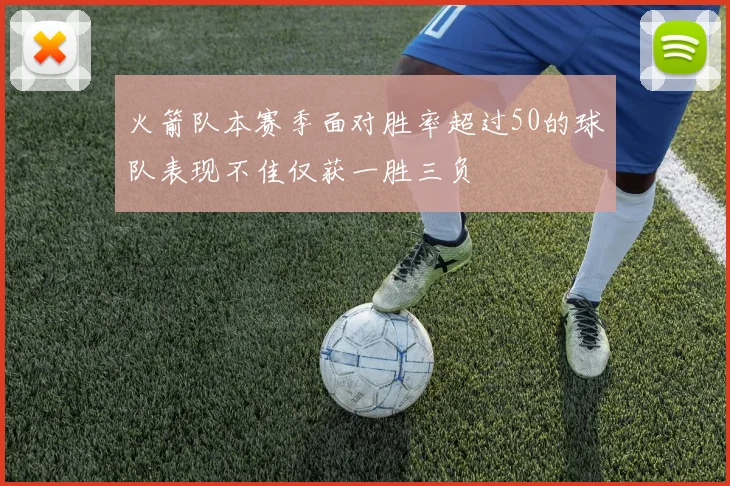 火箭队本赛季面对胜率超过50的球队表现不佳仅获一胜三负