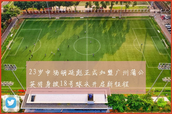 23岁中场胡延彪正式加盟广州蒲公英将身披18号球衣开启新征程