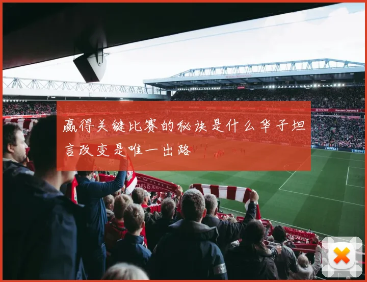 赢得关键比赛的秘诀是什么华子坦言改变是唯一出路
